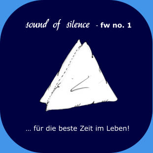 sound of silence - fw no. 1           … für die beste Zeit im Leben!